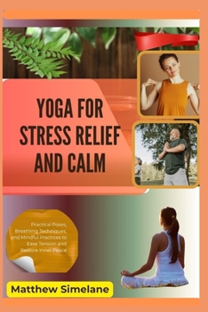Paperback Yoga for Stress Relief And Calm: Practical Poses, Breathing Techniques, and Mindful Practices to Ease Tension and Restore Inner Peace Book