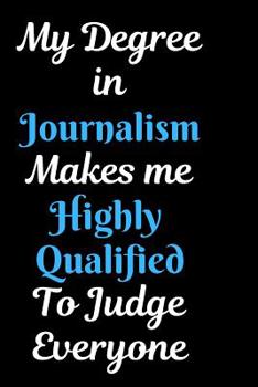 Paperback My Degree in Journalism Makes me Highly Qualified To Judge Everyone Notebook Journal: Funny Awesome Journalism lined Notebook Journalist Gift Great Bi Book