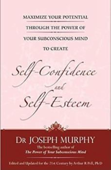 Maximize Your Potential Through the Power of Your Subconscious Mind to Develop Self-Confidence and Self-Esteem: Book 3 - Book #3 of the Maximize Your Potential Through the Power of your Subconscious Mind