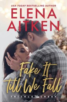 Fake It Till We Fall: A Fake Relationship Second Chance Holiday Small Town Romance (Trickle Creek: The Lyons)