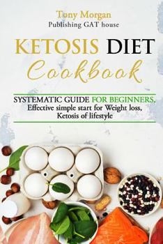 Paperback KETOSIS diet COOKBOOK: SYSTEMATIC GUIDE FOR BEGINNERS, effective simple start for weight loss, ketosis of lifestyle, Full guide, tips and tri Book