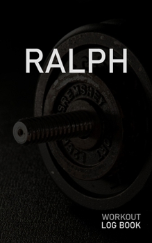 Ralph: Blank Daily Workout Log Book Track Exercise Type, Sets, Reps, Weight, Cardio, Calories, Distance & Time Space to Record Stretches, Warmup, Cooldown & Water Intake Custom Personalized First Name