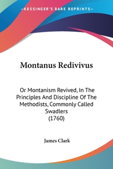Montanus Redivivus: Or, Montanism Revived, in the Principles and Discipline of the Methodists: (Commonly Called Swadlers) Being the Substance of a Sermon ... Preached in the Parish Church of Hollymoun