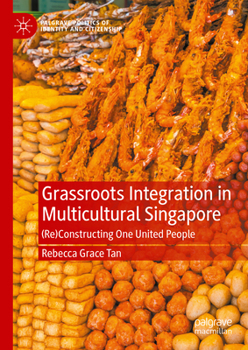 Grassroots Integration in Multicultural Singapore: (Re)Constructing One United People