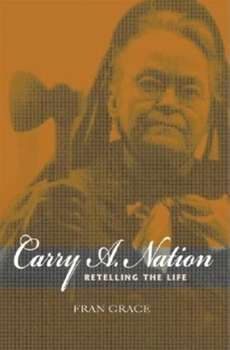 Carry A. Nation: Retelling The Life (Religion in North America) - Book  of the Religion in North America