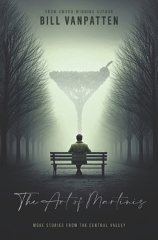 The Art of Martinis: More Stories from The Central Valley