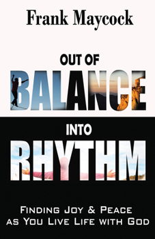 Out Of Balance Into Rhythm: Finding Joy And Peace As You Live Life With God