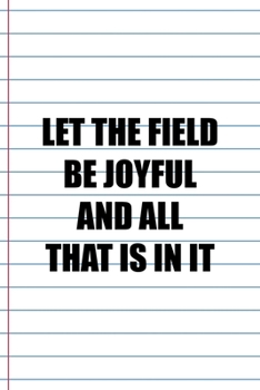Paperback Let The Field Be Joyful And All That Is In It: Coach Notebook Journal Composition Blank Lined Diary Notepad 120 Pages Paperback White Book