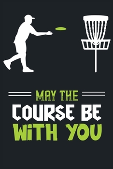 Paperback May The Course Be With You: Disc Golf Scorecard Score Record Keeper and Journal for Disc Golf Course- 120 Disc Golf Scorecards 6"x9". Book