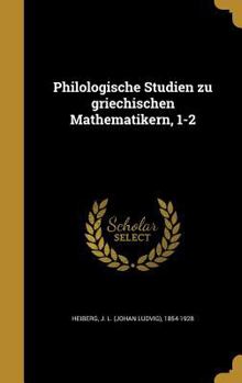 Philologische Studien Zu Griechischen Mathematikern, 1-2