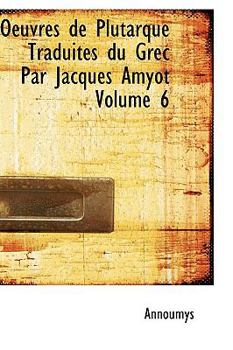 Hardcover Oeuvres de Plutarque Traduites Du Grec Par Jacques Amyot Volume 6 Book