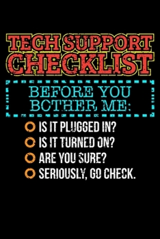 Paperback Tech Support Checklist Before You Bother Me: IS IT PLUGGED IN? IS IT TURNED ON? ARE YOU SURE? SERIOUSLY, GO CHECK.: Blank Lined Notebook, 6 x 9, 120 W Book