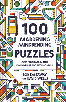Hardcover 100 Maddening Mindbending Puzzles: Logic Problems, Maths Conundrums and Word Games Book
