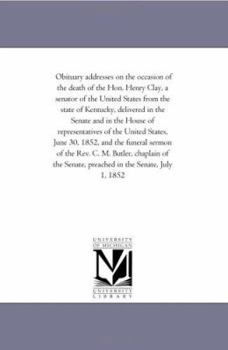 Obituary Addresses on the Occasion of the Death of the Hon. Henry Clay