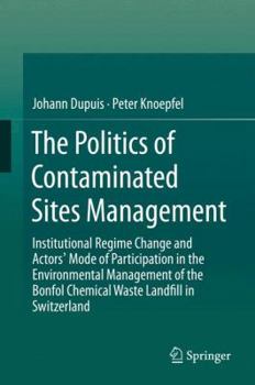Hardcover The Politics of Contaminated Sites Management: Institutional Regime Change and Actors' Mode of Participation in the Environmental Management of the Bo Book