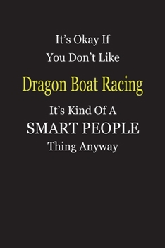 It's Okay If You Don't Like Dragon Boat Racing It's Kind Of A Smart People Thing Anyway: Blank Lined Notebook Journal Gift Idea