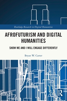 Paperback Afrofuturism and Digital Humanities: Show Me and I Will Engage Differently Book