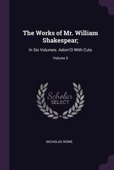 Paperback The Works of Mr. William Shakespear;: In Six Volumes. Adorn'D With Cuts; Volume 5 Book