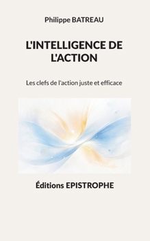 Paperback L'intelligence de l'action: Les clefs de l'action juste et efficace (French Edition) [French] Book