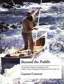 Paperback Beyond the Paddle: A Canoeist's Guide to Expedition Skills-Polling, Lining, Portaging, and Maneuvering Through Ice Book