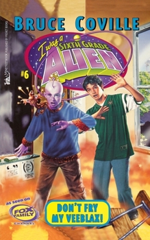 Don't Fry My Veeblax (Sixth Grade Alien, #6) - Book #6 of the Sixth Grade Alien