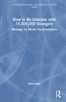 Hardcover How to Be Intimate with 15,000,000 Strangers: Musings on Media Psychoanalysis Book