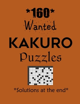Paperback 160 Wanted Kakuro Puzzles - Solutions at the end: Kakuro puzzle books - Have a Blast! Book