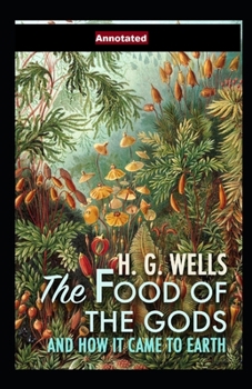 Paperback The Food of the Gods and How It Came to Earth Annotated Book