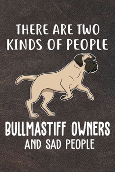 There Are Two Kinds Of People Bullmastiff Owners And Sad People Gratitude Journal: Practice Gratitude and Daily Reflection in the Everyday For Bullmastiff Dog Puppy Owners and Lovers