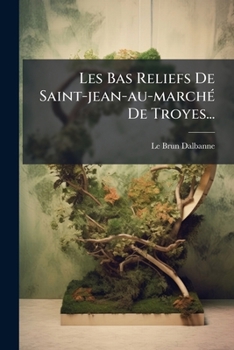 Paperback Les Bas Reliefs De Saint-jean-au-marché De Troyes... [French] Book