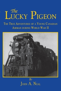 Paperback The Lucky Pigeon: The True Adventures of a Young Canadian Airman During World War 2 Book