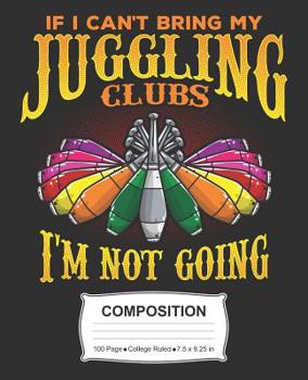 Paperback If I Can't Bring My Juggling Clubs I'm Not Going Composition: College Ruled Notebook Book