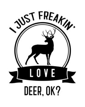 Paperback I Just Freakin' Love Deer, OK?: Deer Gift for People Who Love Deer - Funny Saying on Black and White Cover Design - Blank Lined Journal or Notebook Book