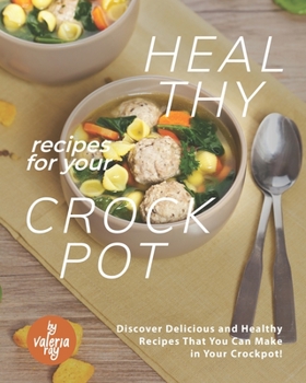 Paperback Healthy Recipes for Your Crockpot: Discover Delicious and Healthy Recipes That You Can Make in Your Crockpot! Book