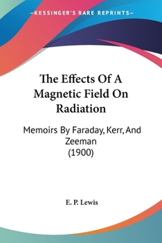 Paperback The Effects Of A Magnetic Field On Radiation: Memoirs By Faraday, Kerr, And Zeeman (1900) Book