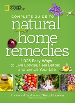 Hardcover National Geographic Complete Guide to Natural Home Remedies: 1,025 Easy Ways to Live Longer, Feel Better, and Enrich Your Life Book