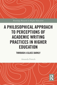 Paperback A Philosophical Approach to Perceptions of Academic Writing Practices in Higher Education: Through a Glass Darkly Book