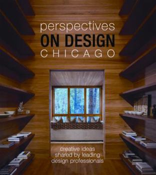 Perspectives on Design Chicago: Creative Ideas Shared by Leading Design Professionals - Book #11 of the Perspectives on Design