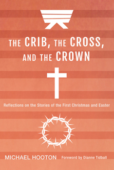 Paperback The Crib, the Cross, and the Crown: Reflections on the Stories of the First Christmas and Easter Book
