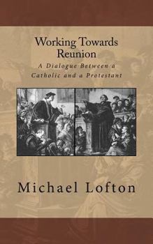 Paperback Working Towards Reunion: A Dialogue Between a Catholic and a Protestant Book