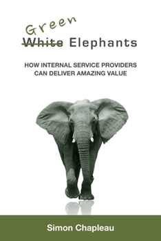 Paperback Green Elephants: How internal service providers can deliver amazing value Book