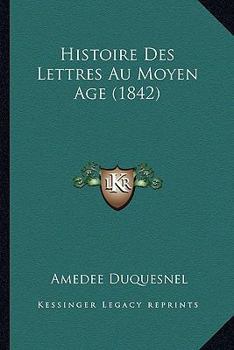 Paperback Histoire Des Lettres Au Moyen Age (1842) [French] Book