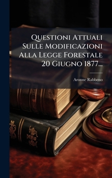Hardcover Questioni Attuali Sulle Modificazioni Alla Legge Forestale 20 Giugno 1877... [Italian] Book