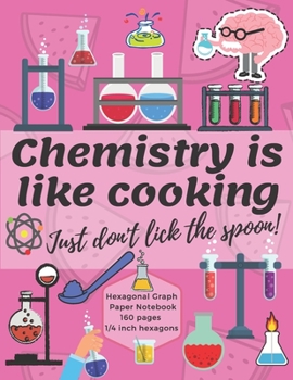 Paperback Chemistry Is Like Cooking Just Don't Lick The Spoon: Science Hexagonal Graph Paper Notebook for Drawing Organic Chemistry Structures Small Grid, Perfe Book