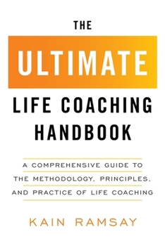 Paperback The Ultimate Life Coaching Handbook: A Comprehensive Guide to the Methodology, Principles, and Practice of Life Coaching Book