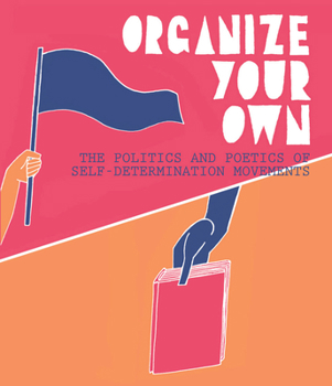 Paperback Organize Your Own: The Politics and Poetics of Self-Determination Movements Book