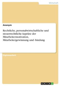 Paperback Rechtliche, personalwirtschaftliche und steuerrechtliche Aspekte der Mitarbeitermotivation, Mitarbeitergewinnung und -bindung [German] Book