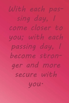 Paperback With each passing day, I come closer to you; with each passing day, I become stronger and more secure with you.: Valentine Day Gift Blank Lined Journa Book