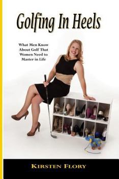 Paperback Golfing in Heels: What Men Know about Golf That Women Need to Master in Life Book