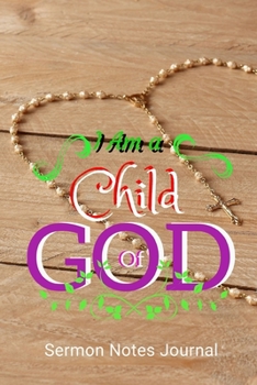 I Am a Child Of God: Sermon Notes Journal With An Inspirational Worship Materials To Record Remember Reflect Each Week Worship Service That Helps You ... Everyday Life And Upcoming Events In Church